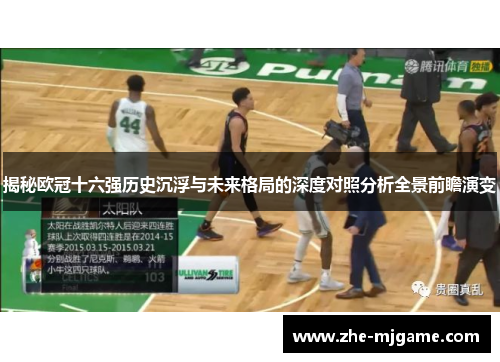 揭秘欧冠十六强历史沉浮与未来格局的深度对照分析全景前瞻演变 揭秘欧冠十六强历史沉浮与未来格局的深度对照分析全景前瞻演变
