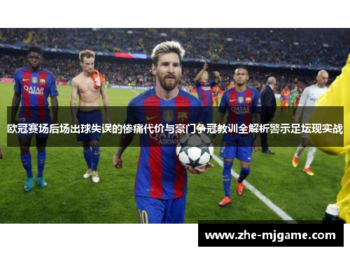 欧冠赛场后场出球失误的惨痛代价与豪门争冠教训全解析警示足坛现实战